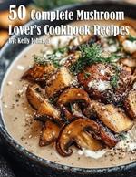 50 Complete Mushroom Lover's Cookbook Recipes
