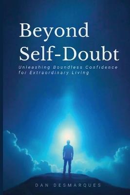 Beyond Self-Doubt: Unleashing Boundless Confidence for Extraordinary Living - Dan Desmarques - cover