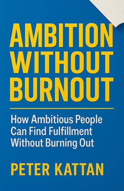 Ambition Without Burnout: How Ambitious People Can Find Fulfillment Without Burning Out