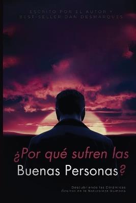 ¿Por qué sufren las buenas personas?: Descubriendo las Dinámicas Ocultas de la Naturaleza Humana - Dan Desmarques - cover