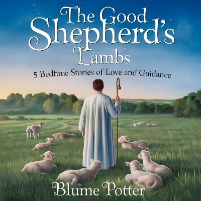 The Good Shepherd's Lambs: 5 Bedtime Stories of Love and Guidance - Blume Potter - cover