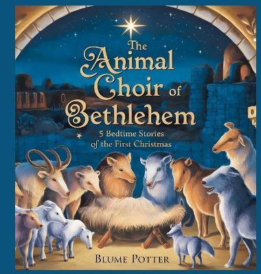 The Animal Choir of Bethlehem: 5 Bedtime Stories of the First Christmas - Blume Potter - cover