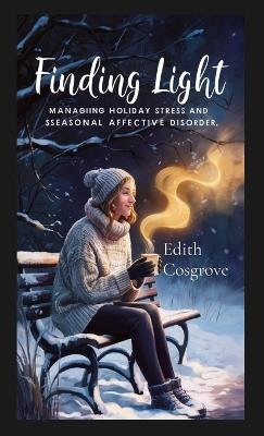 Finding Light: Managing Holiday Stress and Seasonal Affective Disorder - Edith Cosgrove - cover
