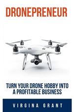 Dronepreneur: Turn Your Drone Hobby into a Profitable Business