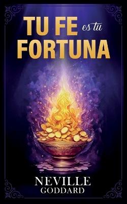 Tu Fe es tu Fortuna - Colección Deluxe - Neville Goddard,Imaginatio Divina Media - cover