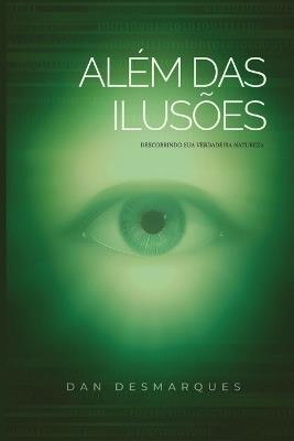 Além das Ilusões: Descobrindo Sua Verdadeira Natureza - Dan Desmarques - cover