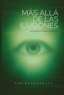 Más Allá de las Ilusiones: Descubriendo Tu Verdadera Naturaleza - Dan Desmarques - cover