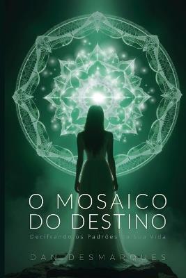 O Mosaico do Destino: Decifrando os Padrões da Sua Vida - Dan Desmarques - cover