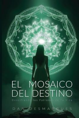 El Mosaico del Destino: Descifrando los Patrones de Tu Vida - Dan Desmarques - cover