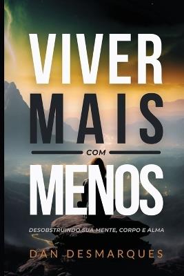 Viver Mais com Menos: Desobstruindo Sua Mente, Corpo e Alma - Dan Desmarques - cover