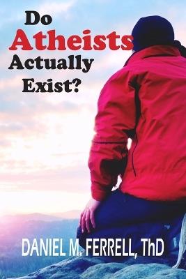 Do Atheists Actually Exist? - Daniel M Ferrell - cover