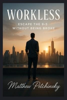 Workless: Escape the 9-5 Without Being Broke - Matthew Petchinsky - cover