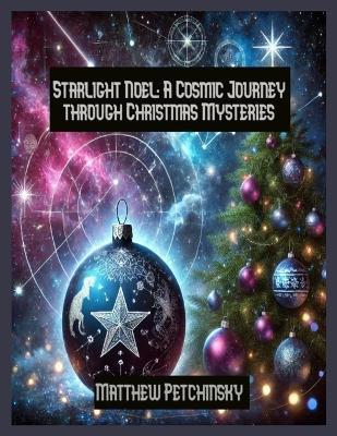 Starlight Noel: A Cosmic Journey through Christmas Mysteries - Matthew Petchinsky - cover
