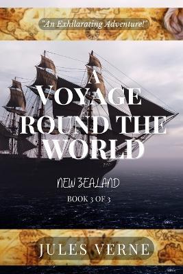 A Voyage Round The World, Book 3 of 3: New Zealand: The Tales of the Children of Captain Grant - Jules Verne - cover