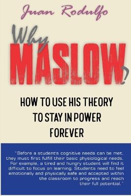 Why Maslow?: How to use his theory to stay in power forever - Juan Rodulfo - cover