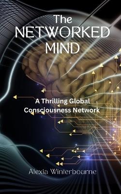 The Networked Mind: A Thriller Global Consciousness Network - Alexia Winterbourne - cover