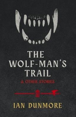 The Wolf-Man's Trail & Other Stories - Ian Dunmore - cover