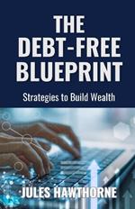 The Debt-Free Blueprint: Strategies to Build Wealth