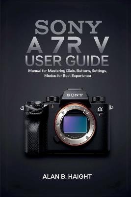 Sony A7r V User Guide - Alan B Haight - cover