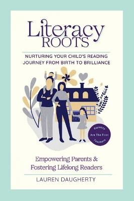 Literacy Roots: Nurturing Your Child's Reading Journey from Birth to Brilliance - Lauren E Daugherty - cover