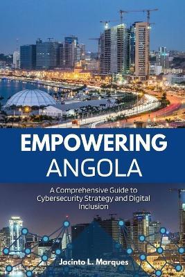 Empowering Angola: A Comprehensive Guide to Cybersecurity Strategy and Digital Inclusion - Jacinto L Marques - cover