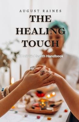The Healing Touch: A Holistic Health Handbook - August Raines - cover