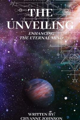 The Unveiling: Enhancing the Eternal Mind - Chyanne Johnson - cover
