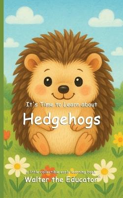 It's Time to Learn about Hedgehogs - Walter the Educator - cover