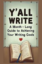Y'all Write: A Month-Long Guide to Achieving Your Writing Goals