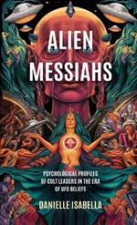 Alien Messiahs: Psychological Profiles of Cult Leaders in the Era of UFO Beliefs