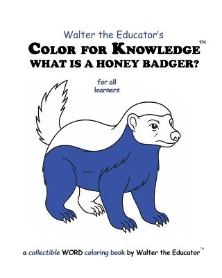 Color for Knowledge: What is a Honey Badger? - Walter the Educator - cover