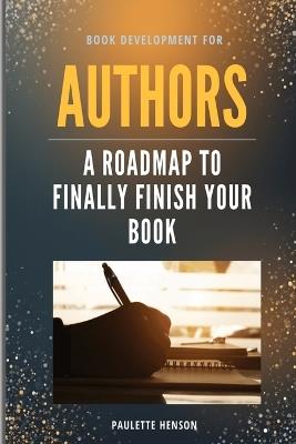 Book Development for AUTHORS: A Roadmap to Finally Finish your Book! - Paulette Henson - cover