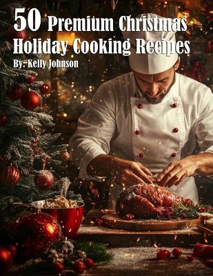 50 Premium Christmas Holiday Cooking Recipes - Kelly Johnson - cover