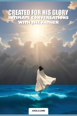 Created For His Glory, "Life Intimate Conversations With The Father" - cover
