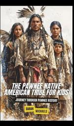 The Pawnee Native American Tribe For Kids: Journey into Pawnee Culture
