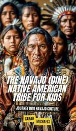 The Navajo (Diné) Native American Tribe For Kids: Journey into Navajo Culture