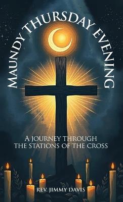 Maundy Thursday Evening: A Journey Through the Stations of The Cross - Jimmy Davis - cover