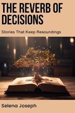 The Reverb of Decisions: Stories That Keep Resoundings