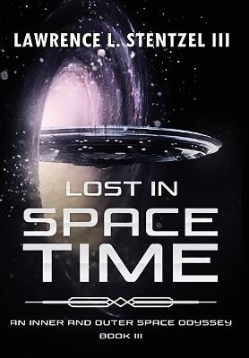 Lost in Space-Time: Book Three of An Inner and Outer Space Odyssey Series - Lawrence Stentzel - cover