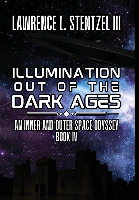 Illumination Out of the Dark Ages: Book Four of An Inner and Outer Space Odyssey - Lawrence Stentzel - cover