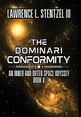 The Dominari Conformity: Book Five of An Inner and Outer Space Odyssey - Lawrence Stentzel - cover
