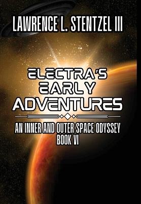 Electra's Early Adventures: Book Six of An Inner and Outer Space Odyssey - Lawrence Stentzel - cover