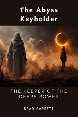 The Abyss Keyholder: The Keeper of the Deeps Power - Brad Garrett - cover