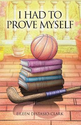 I Had to Prove Myself - Eileen Distasio-Clark - cover
