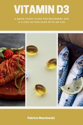 Vitamin D3: A Quick Start Guide for Beginners and a 5-Step Action Plan with an FAQ - Patrick Marshwell - cover