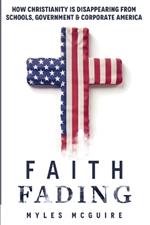 Faith Fading: How Christianity is Disappearing from Schools, Government and Corporate America
