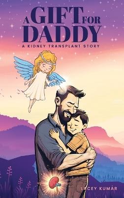 A Gift For Daddy: A Kidney Transplant Story - Lacey Kumar - cover