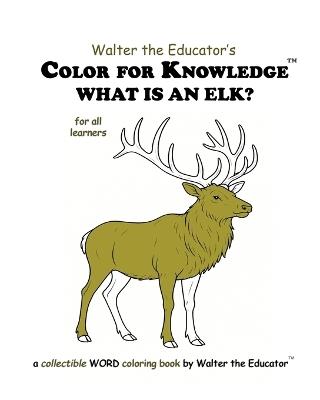 Color for Knowledge: What is an Elk? - Walter the Educator - cover