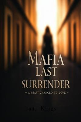 Mafia last Surrender: A Heart Changed by Love - Isaac Kings - cover