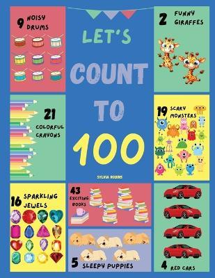 Let's Count to 100: A Fun and Interactive Counting Book with Colorful Pictures and Engaging Exercises for Kids - Sylvia Robins - cover